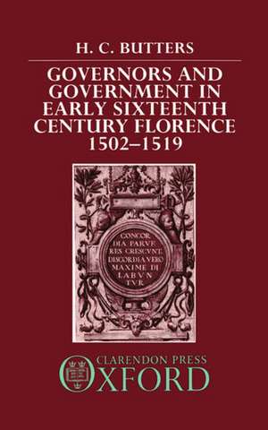 Governors and Government in Early Sixteenth-Century Florence, 1502-1519 de H. C. Butters