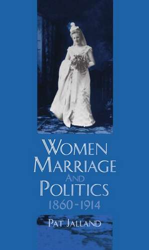 Women, Marriage, and Politics 1860-1914 de Pat Jalland