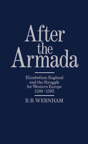 After the Armada: Elizabethan England and the Struggle for Western Europe 1588-1595 de R. B. Wernham