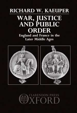 War, Justice and Public Order: England and France in the Later Middle Ages de Richard W. Kaeuper