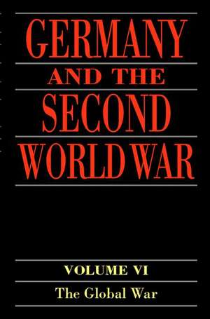 Germany and the Second World War: Volume 6: The Global War de Horst Boog