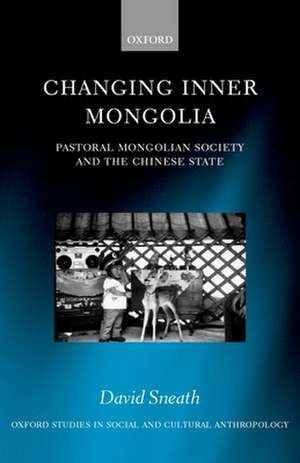 Changing Inner Mongolia: Pastoral Mongolian Society and the Chinese State de David Sneath