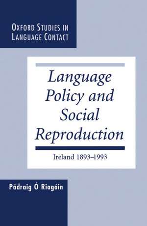 Language Policy and Social Reproduction: Ireland 1893-1993 de Pádraig Ó Riagáin