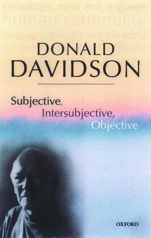 Subjective, Intersubjective, Objective: Philosophical Essays Volume 3 de Donald Davidson