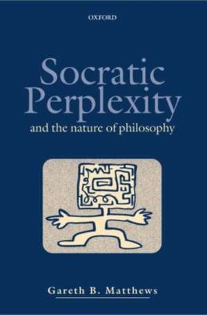 Socratic Perplexity and the Nature of Philosophy de Gareth B. Matthews