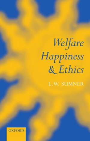 Welfare, Happiness, and Ethics de L. W. Sumner