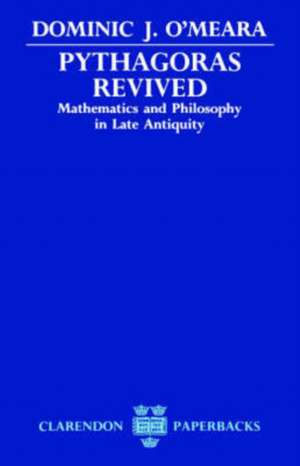 Pythagoras Revived: Mathematics and Philosophy in Late Antiquity de Dominic J. O'Meara