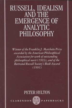 Russell, Idealism, and the Emergence of Analytic Philosophy de Peter Hylton