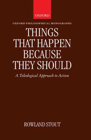 Things That Happen Because They Should: A Teleological Approach to Action de Rowland Stout