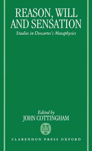 Reason, Will, and Sensation: Studies in Descartes' Metaphysics de John Cottingham