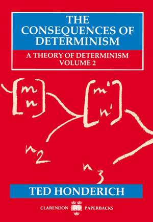 The Consequences of Determinism: A Theory of Determinism, Volume 2 de Ted Honderich