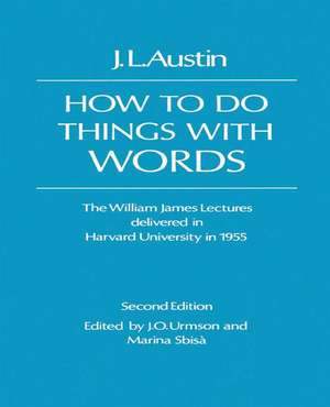 How To Do Things With words: The William James Lectures Delivered at Harvard University in 1955 de J.L. Austin