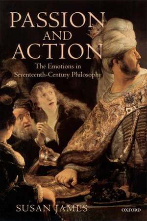 Passion and Action: The Emotions in Seventeenth-Century Philosophy de Susan James