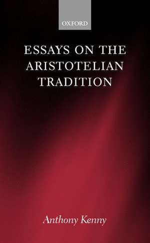 Essays on the Aristotelian Tradition de Anthony Kenny