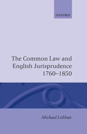 The Common Law and English Jurisprudence, 1760-1850 de Michael Lobban