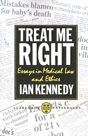 Treat Me Right: Essays in Medical Law and Ethics de Ian Kennedy