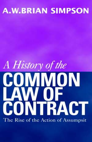 A History of the Common Law of Contract: The Rise of the Action of Assumpsit de A. W. B. Simpson