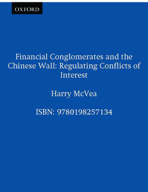 Financial Conglomerates and the Chinese Wall: Regulating Conflicts of Interest de Harry McVea