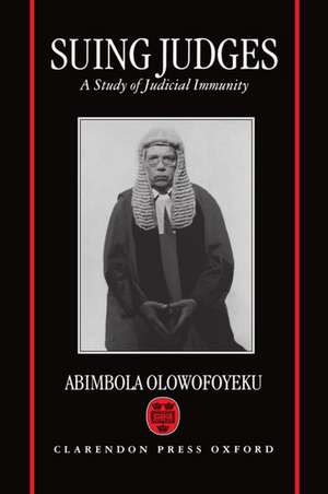 Suing Judges: A Study of Judicial Immunity de Abimbola Olowofoyeku