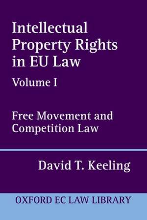 Intellectual Property Rights in EU Law Volume I: Free Movement and Competition Law de David T. Keeling