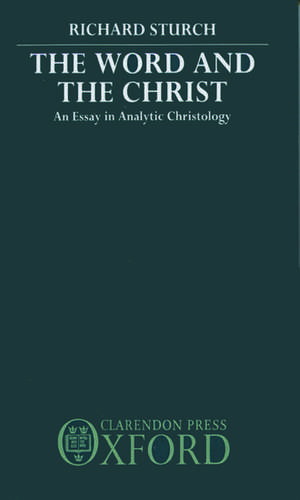 The Word and the Christ: An Essay in Analytic Christology de Richard Sturch