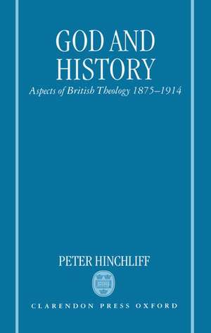 God and History: Aspects of British Theology 1875-1914 de Peter Hinchliff