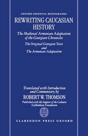 Rewriting Caucasian History: The Medieval Armenian Adaptation of the Georgian Chronicles. The Original Georgian Texts and The Armenian Adaptation de Robert W. Thomson