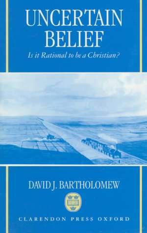 Uncertain Belief: Is it Rational to be a Christian? de David J. Bartholomew