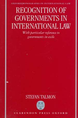 Recognition of Governments in International Law: With Particular Reference to Governments in Exile de Stefan Talmon