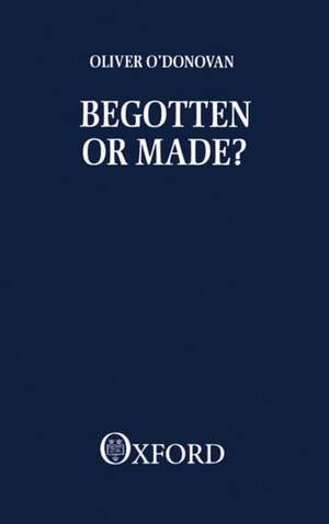 Begotten or Made? de Oliver O'Donovan