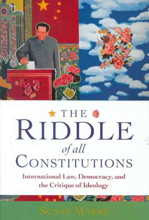 The Riddle of All Constitutions: International Law, Democracy, and the Critique of Ideology de Susan Marks