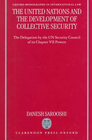 The United Nations and the Development of Collective Security: The Delegation by the UN Security Council of its Chapter VII Powers de Dan Sarooshi