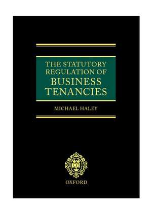 The Statutory Regulation of Business Tenancies de Michael Haley