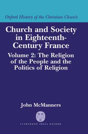 Church and Society in Eighteenth-Century France: Volume 2: The Religion of the People and the Politics of Religion de John McManners