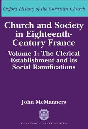 Church and Society in Eighteenth-Century France: Volume 1: The Clerical Establishment and its Social Ramifications de John McManners