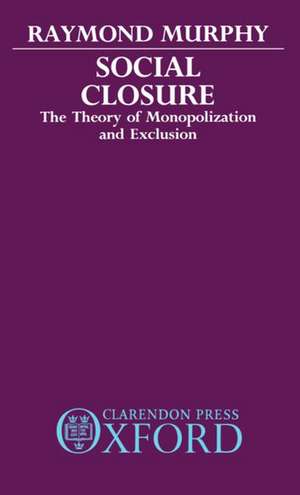 Social Closure: The Theory of Monopolization and Exclusion de Raymond Murphy