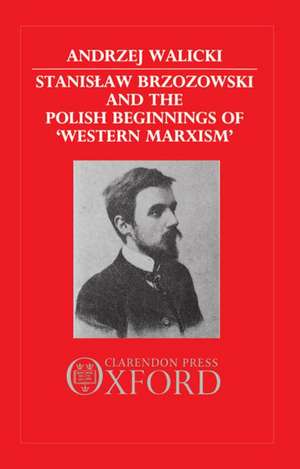 Stanislaw Brzozowski and the Polish Beginnings of 'Western Marxism' de Andrzej Walicki