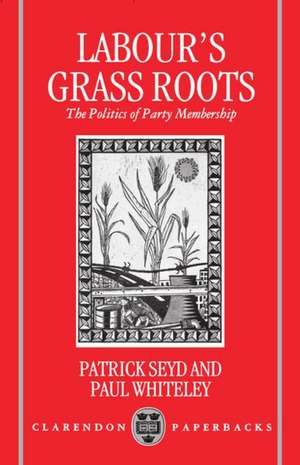 Labour's Grass Roots: The Politics of Party Membership de Patrick Seyd