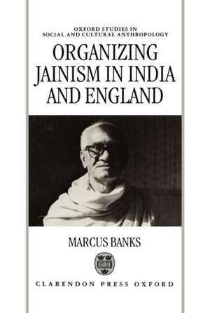 Organizing Jainism in India and England de Marcus Banks