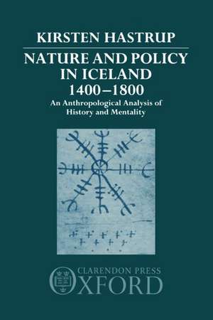 Nature and Policy in Iceland 1400-1800: An Anthropological Analysis of History and Mentality de Kirsten Hastrup