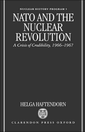 NATO and the Nuclear Revolution: A Crisis of Credibility 1966-67 de Helga Haftendorn