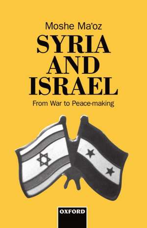 Syria and Israel: From War to Peacemaking de Moshe Ma'oz