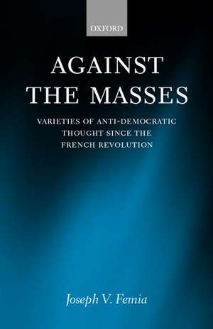 Against the Masses: Varieties of Anti-Democratic Thought Since the French Revolution de Joseph V. Femia