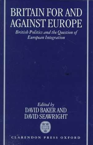 Britain For and Against Europe: British Politics and the Question of European Integration de David Baker