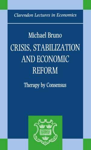 Crisis, Stabilization, and Economic Reform: Therapy by Consensus de Michael Bruno