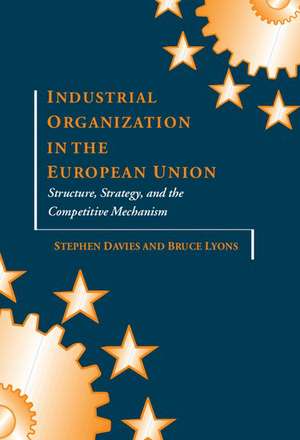 Industrial Organization in the European Union: Structure, Strategy, and the Competitive Mechanism de Stephen Davies