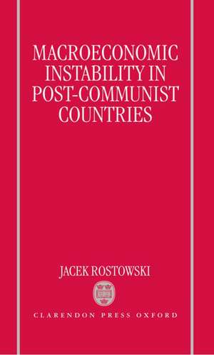 Macroeconomic Instability in Post-Communist Countries de Jacek Rostowski