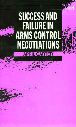 Success and Failure in Arms Control Negotiations de April Carter