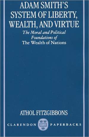 Adam Smith's System of Liberty, Wealth, and Virtue: The Moral and Political Foundations of The Wealth of Nations de Athol Fitzgibbons