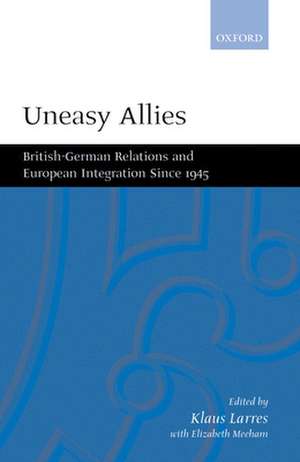 Uneasy Allies: British-German Relations and European Integration Since 1945 de Klaus Larres